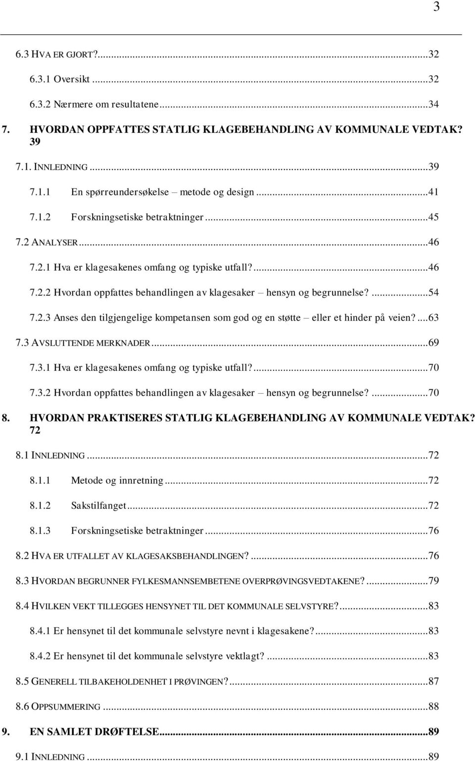 ... 54 7.2.3 Anses den tilgjengelige kompetansen som god og en støtte eller et hinder på veien?... 63 7.3 AVSLUTTENDE MERKNADER... 69 7.3.1 Hva er klagesakenes omfang og typiske utfall?... 70 7.3.2 Hvordan oppfattes behandlingen av klagesaker hensyn og begrunnelse?