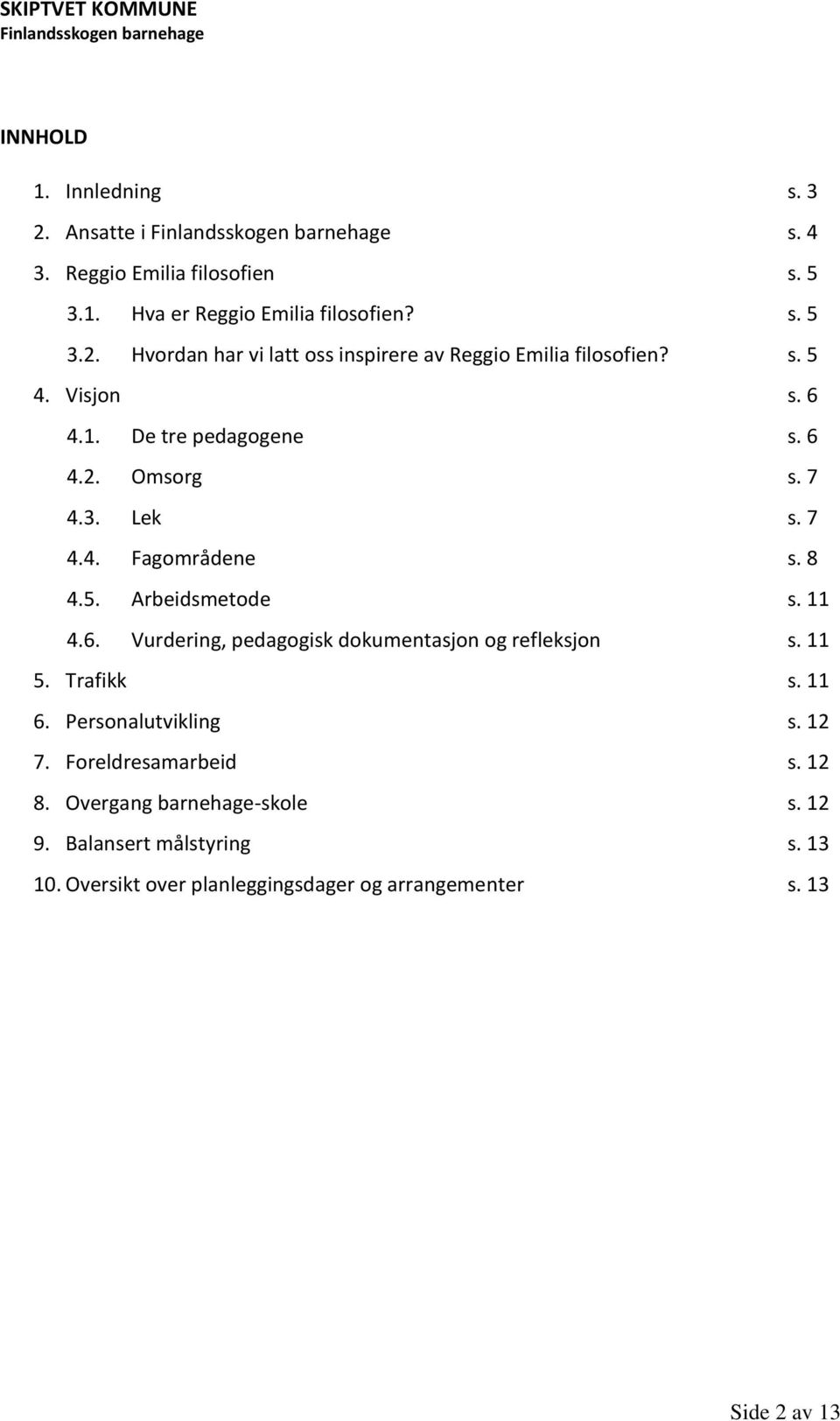 11 5. Trafikk s. 11 6. Personalutvikling s. 12 7. Foreldresamarbeid s. 12 8. Overgang barnehage-skole s. 12 9. Balansert målstyring s. 13 10.