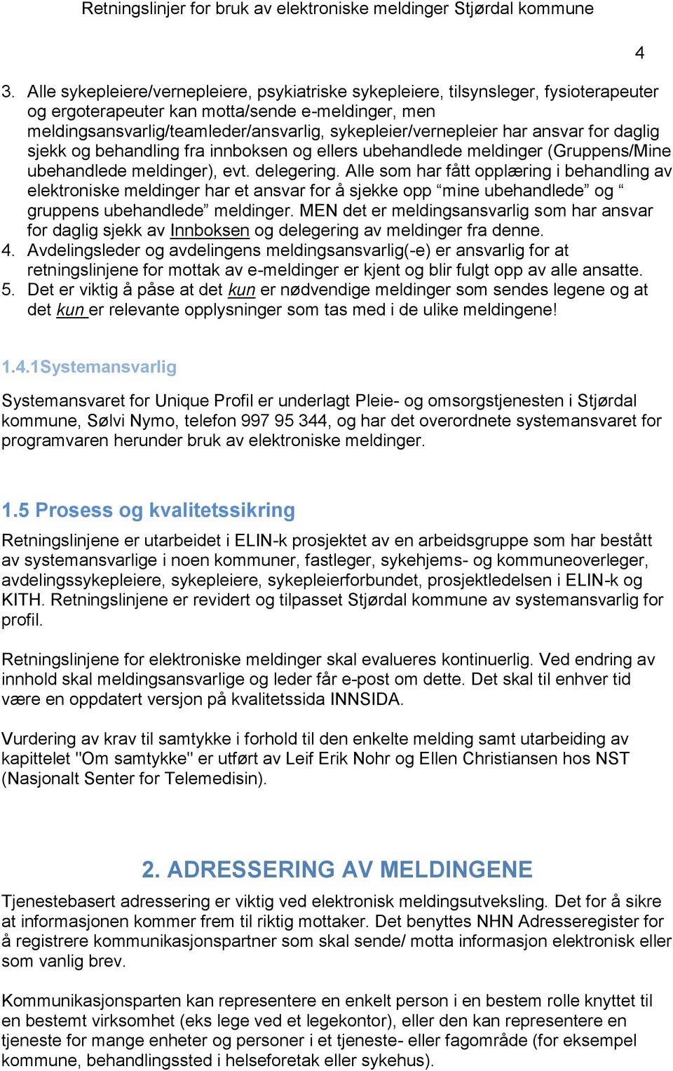 Alle som har fått opplæring i behandling av elektroniske meldinger har et ansvar for å sjekke opp mine ubehandlede og gruppens ubehandlede meldinger.