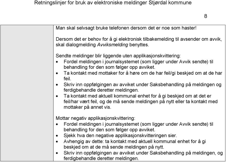 Ta kontakt med mottaker for å høre om de har feil/gi beskjed om at de har feil. Skriv inn oppfølgingen av avviket under Saksbehandling på meldingen og ferdigbehandle deretter meldingen.