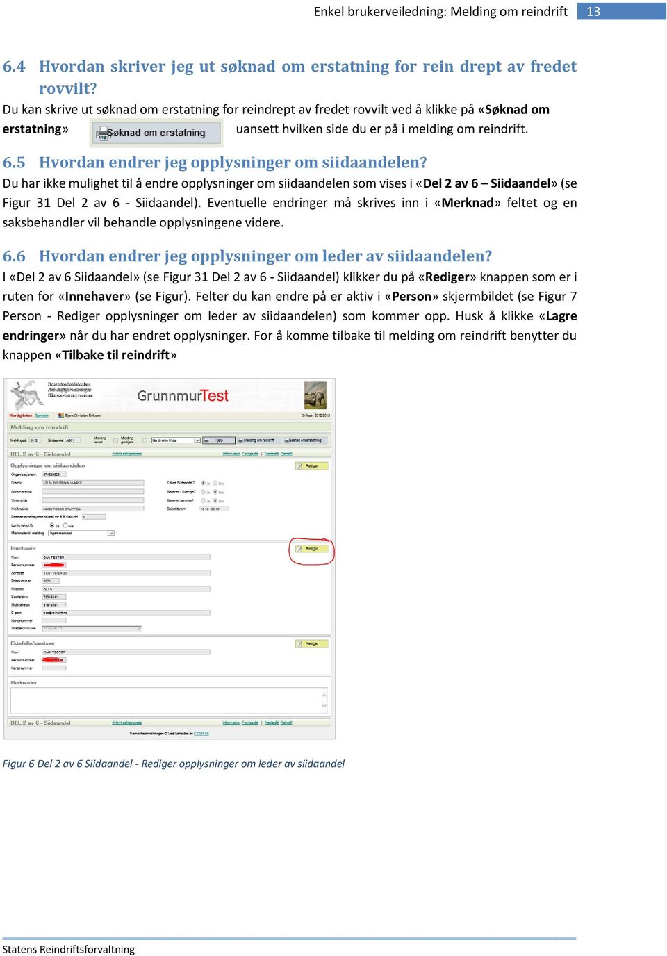 5 Hvordan endrer jeg opplysninger om siidaandelen? Du har ikke mulighet til å endre opplysninger om siidaandelen som vises i «Del 2 av 6 Siidaandel» (se Figur 31 Del 2 av 6 - Siidaandel).