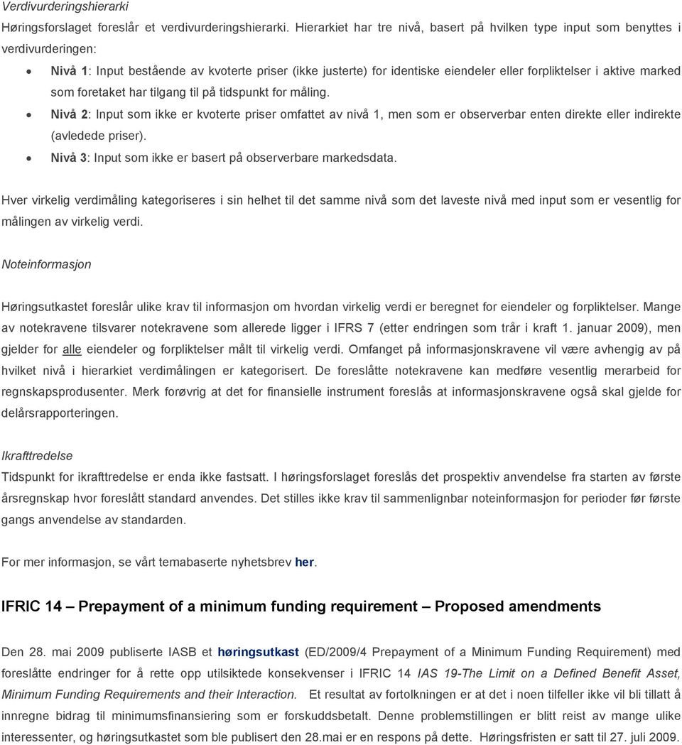 marked som foretaket har tilgang til på tidspunkt for måling. Nivå 2: Input som ikke er kvoterte priser omfattet av nivå 1, men som er observerbar enten direkte eller indirekte (avledede priser).