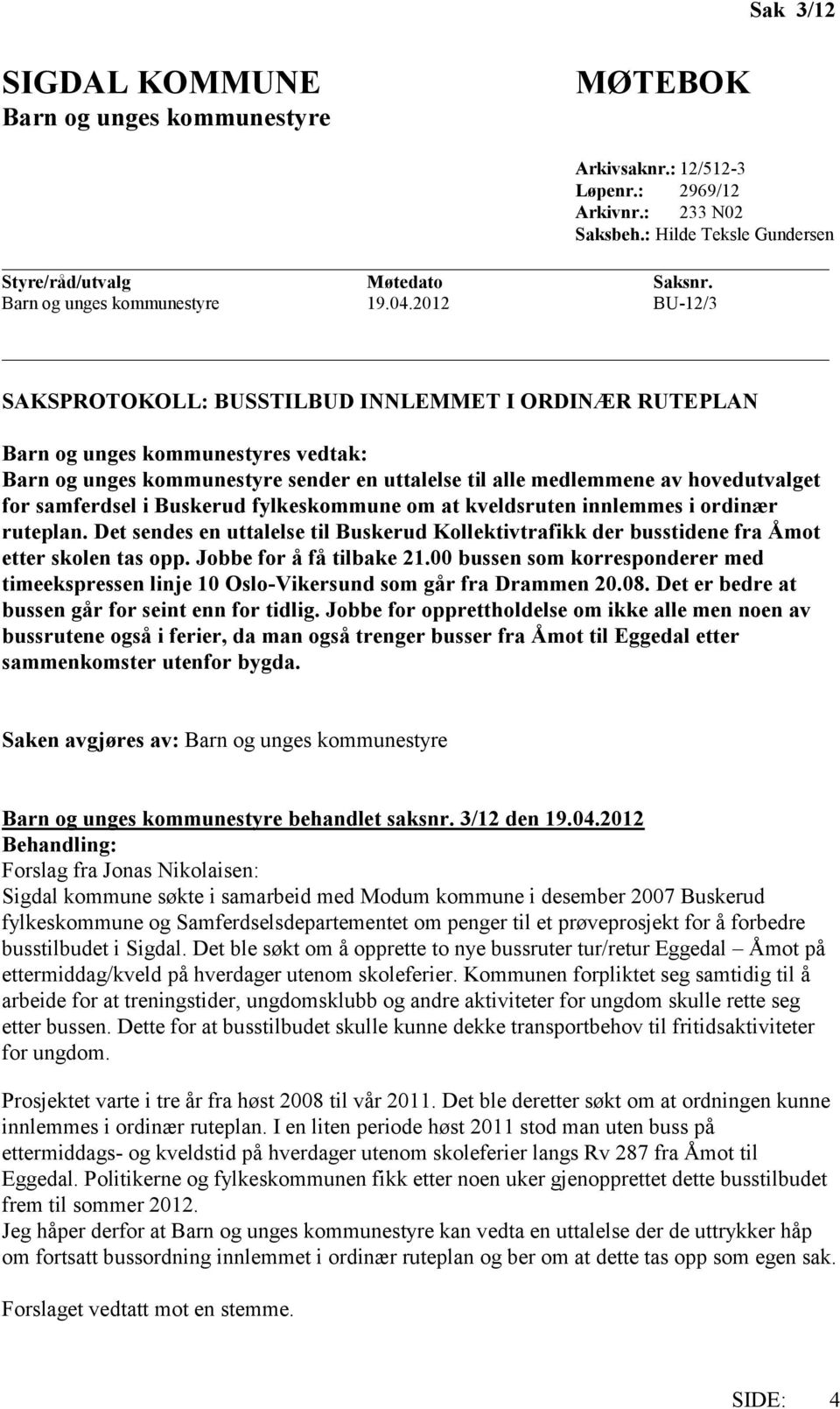 samferdsel i Buskerud fylkeskommune om at kveldsruten innlemmes i ordinær ruteplan. Det sendes en uttalelse til Buskerud Kollektivtrafikk der busstidene fra Åmot etter skolen tas opp.