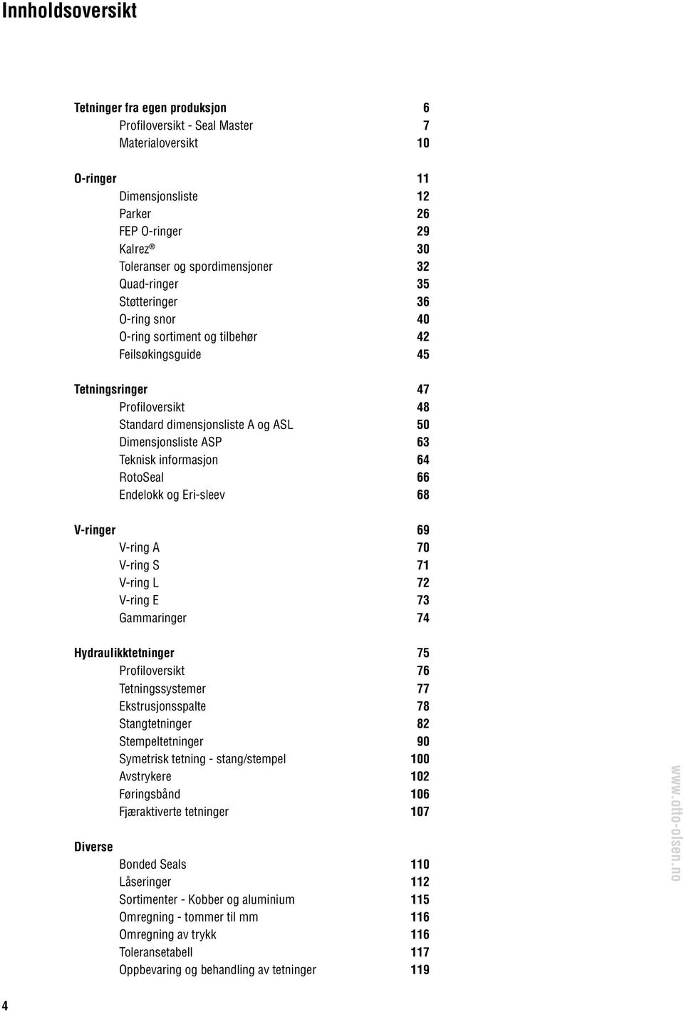 Teknisk informasjon 64 RotoSeal 66 Endelokk og Eri-sleev 68 V-ringer 69 V-ring A 70 V-ring S 71 V-ring L 72 V-ring E 73 Gammaringer 74 Hydraulikktetninger 75 Profiloversikt 76 Tetningssystemer 77