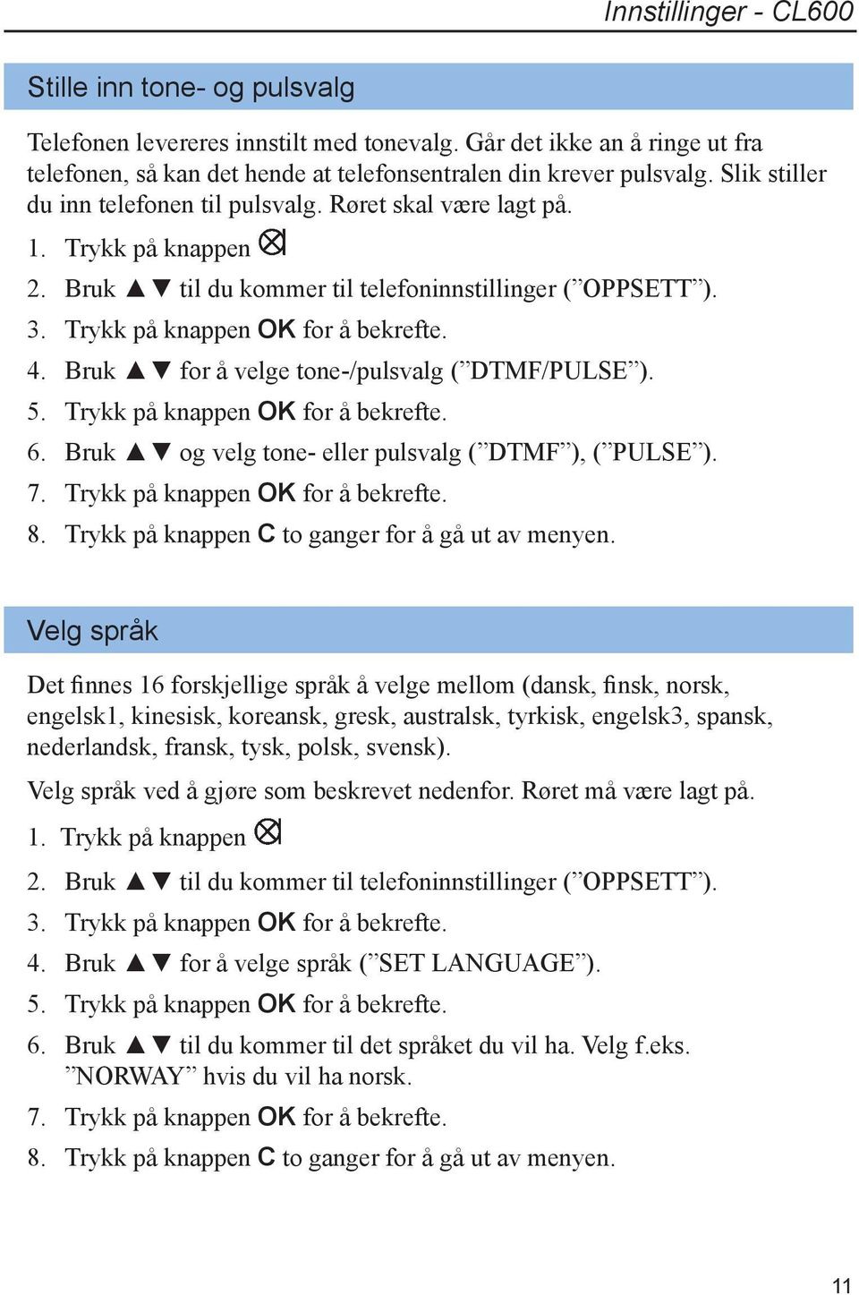 Bruk for å velge tone-/pulsvalg ( DTMF/PULSE ). 5. Trykk på knappen OK for å bekrefte. 6. Bruk og velg tone- eller pulsvalg ( DTMF ), ( PULSE ). 7. Trykk på knappen OK for å bekrefte. 8.