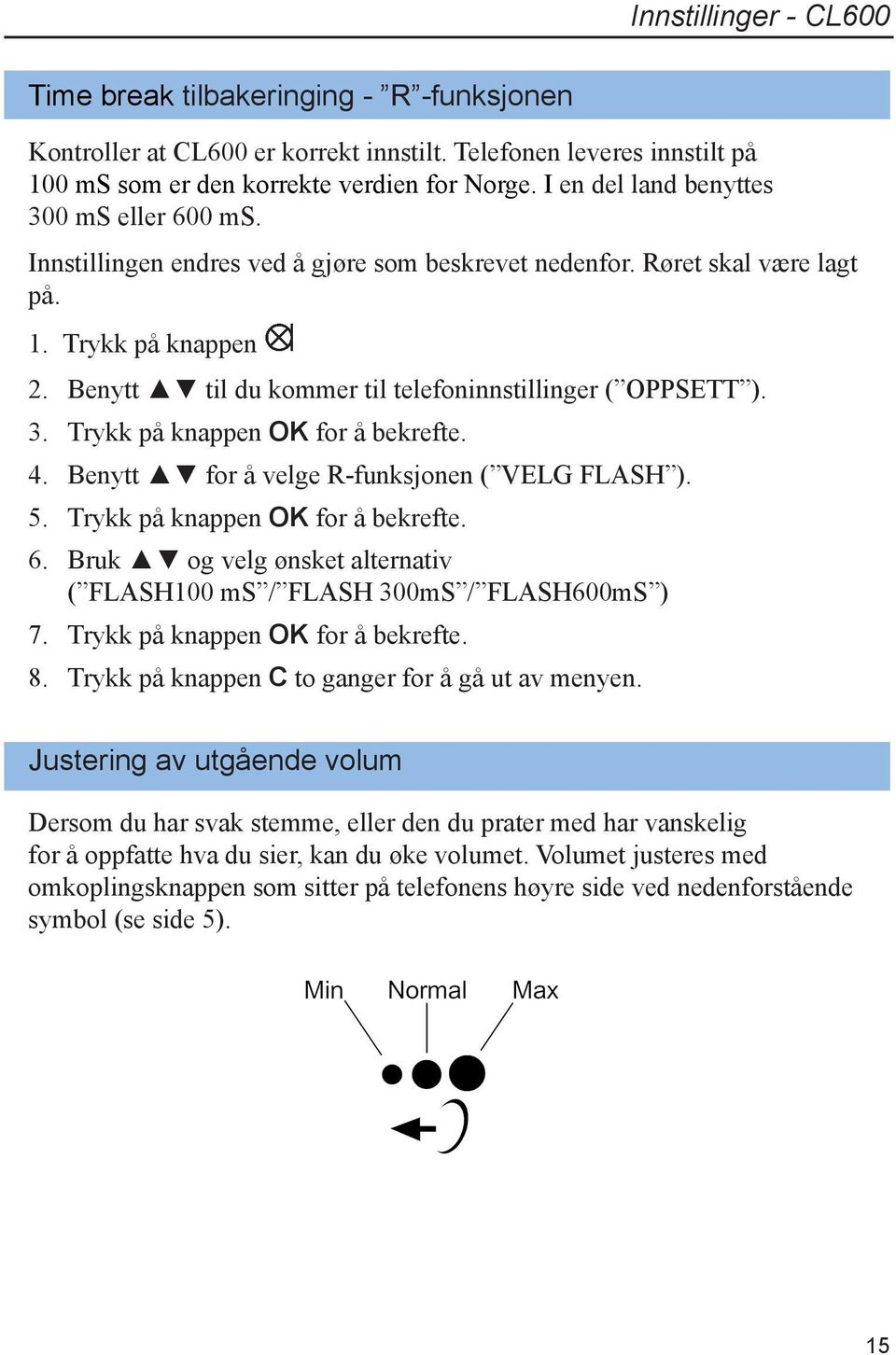 Benytt til du kommer til telefoninnstillinger ( OPPSETT ). 3. Trykk på knappen OK for å bekrefte. 4. Benytt for å velge R-funksjonen ( VELG FLASH ). 5. Trykk på knappen OK for å bekrefte. 6.