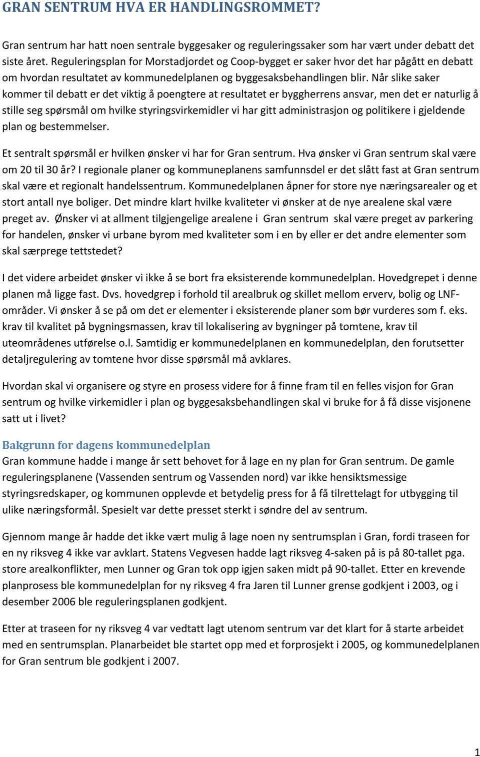 Når slike saker kommer til debatt er det viktig å poengtere at resultatet er byggherrens ansvar, men det er naturlig å stille seg spørsmål om hvilke styringsvirkemidler vi har gitt administrasjon og