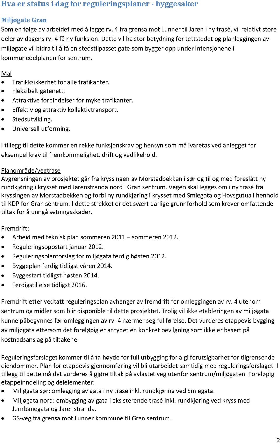 Mål Trafikksikkerhet for alle trafikanter. Fleksibelt gatenett. Attraktive forbindelser for myke trafikanter. Effektiv og attraktiv kollektivtransport. Stedsutvikling. Universell utforming.