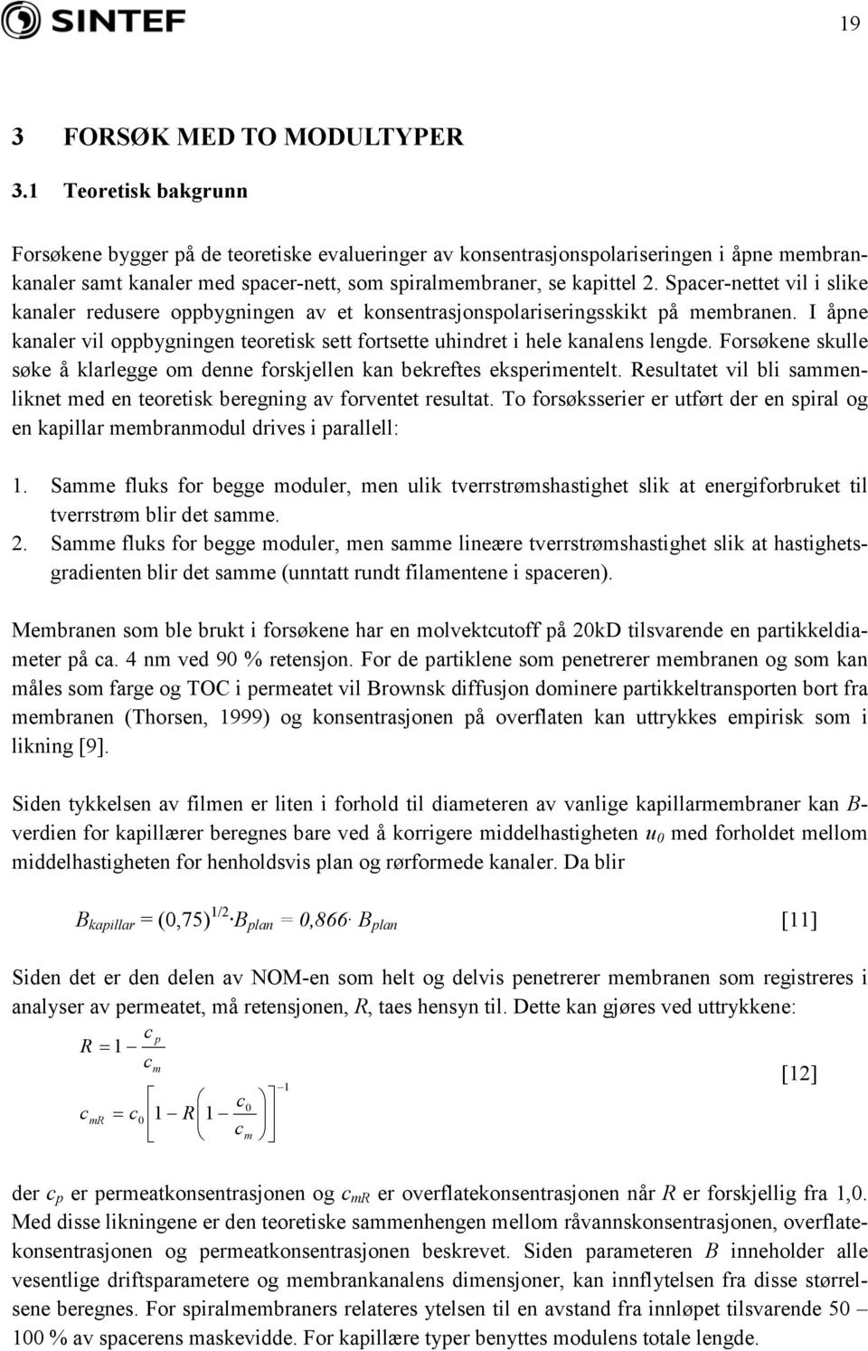 Spacer-nettet vil i slike kanaler redusere oppbygningen av et konsentrasjonspolariseringsskikt på membranen. I åpne kanaler vil oppbygningen teoretisk sett fortsette uhindret i hele kanalens lengde.