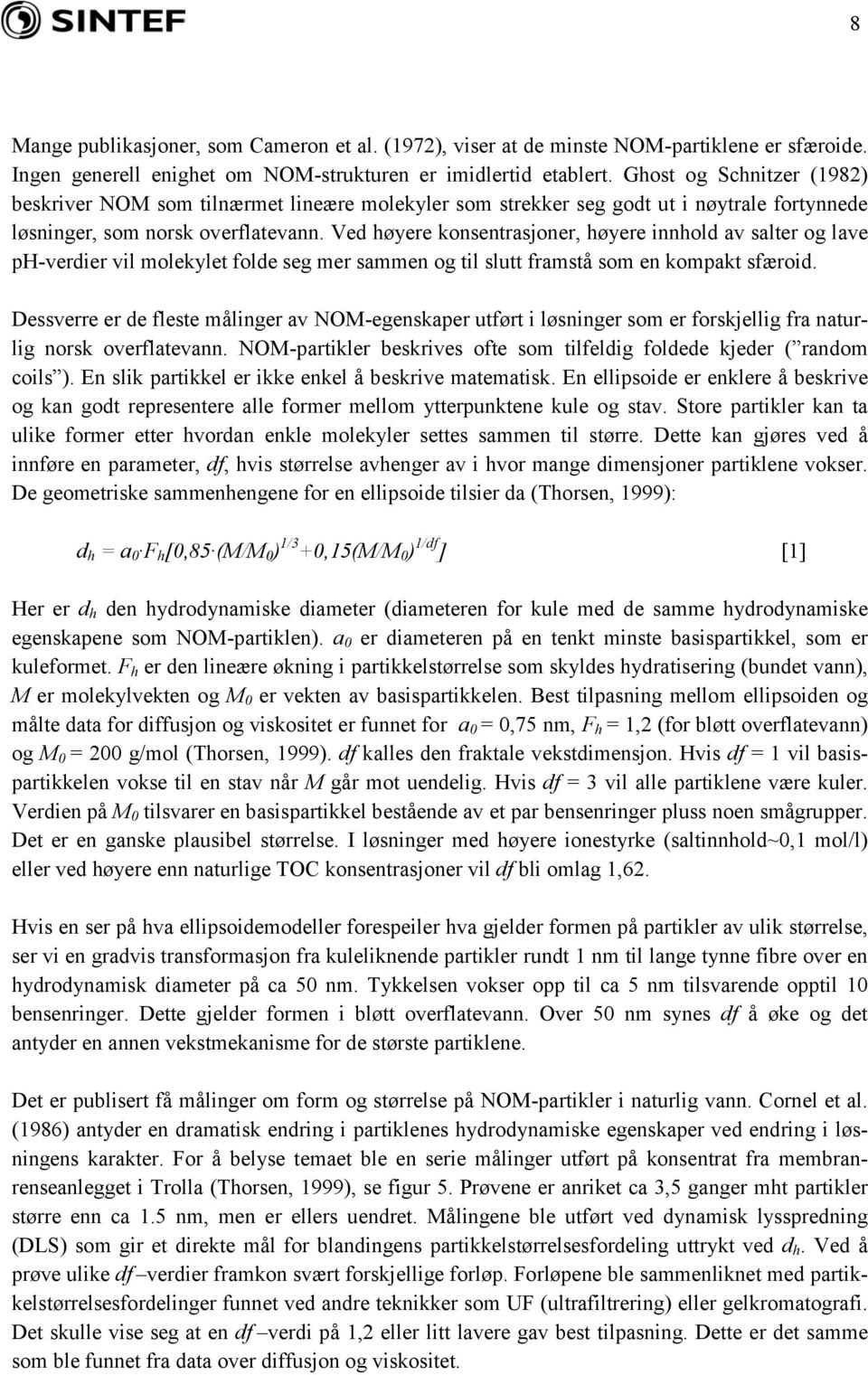 Ved høyere konsentrasjoner, høyere innhold av salter og lave ph-verdier vil molekylet folde seg mer sammen og til slutt framstå som en kompakt sfæroid.