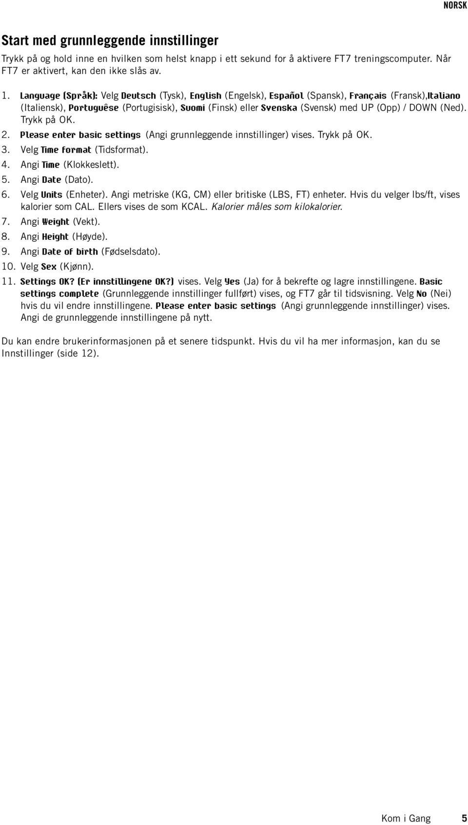 (Ned). Trykk på OK. 2. Please enter basic settings (Angi grunnleggende innstillinger) vises. Trykk på OK. 3. Velg Time format (Tidsformat). 4. Angi Time (Klokkeslett). 5. Angi Date (Dato). 6.