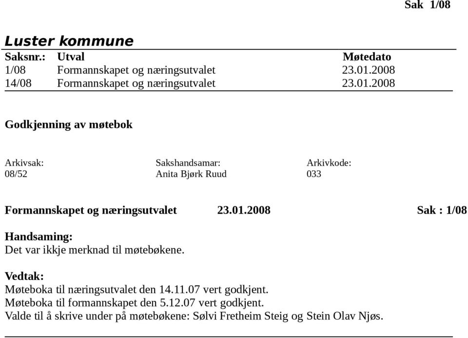 2008 Godkjenning av møtebok 08/52 Anita Bjørk Ruud 033 Formannskapet og næringsutvalet 23.01.
