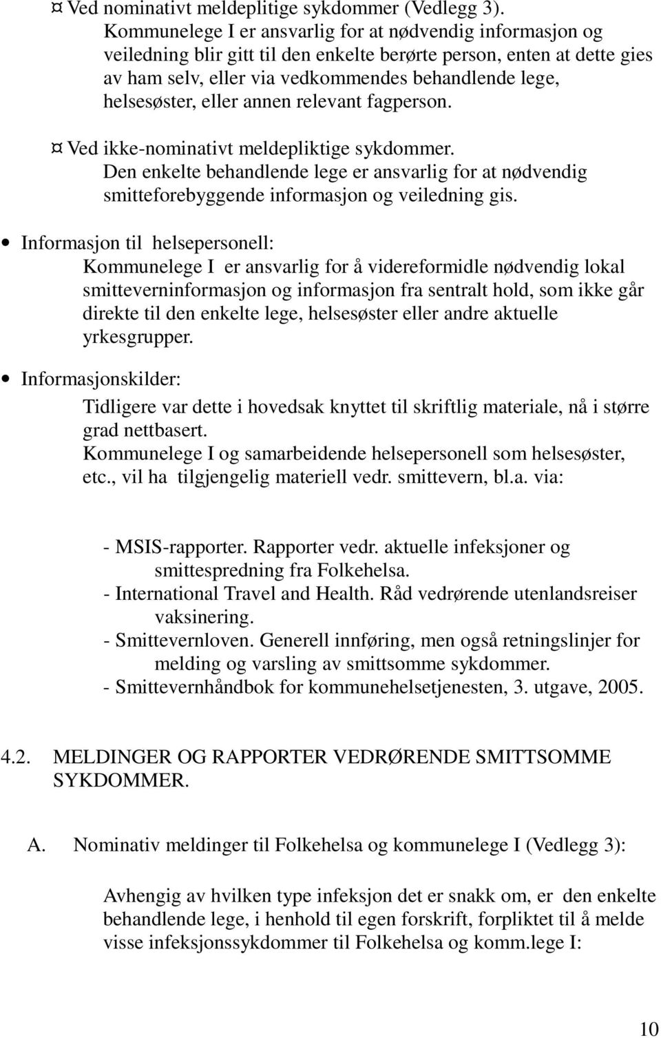 eller annen relevant fagperson. Ved ikke-nominativt meldepliktige sykdommer. Den enkelte behandlende lege er ansvarlig for at nødvendig smitteforebyggende informasjon og veiledning gis.