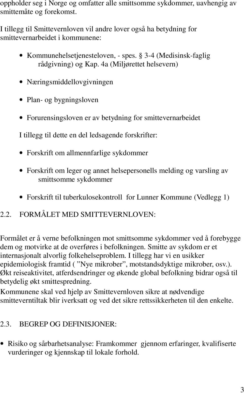 4a (Miljørettet helsevern) Næringsmiddellovgivningen Plan- og bygningsloven Forurensingsloven er av betydning for smittevernarbeidet I tillegg til dette en del ledsagende forskrifter: Forskrift om