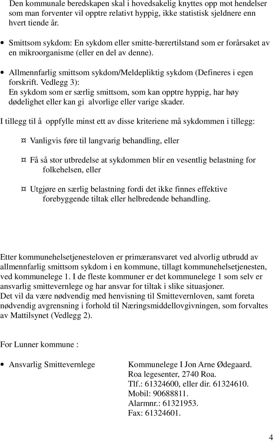 Vedlegg 3): En sykdom som er særlig smittsom, som kan opptre hyppig, har høy dødelighet eller kan gi alvorlige eller varige skader.