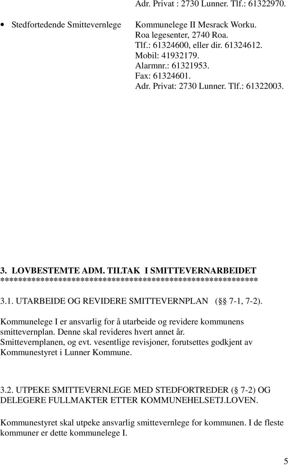 Kommunelege I er ansvarlig for å utarbeide og revidere kommunens smittevernplan. Denne skal revideres hvert annet år. Smittevernplanen, og evt.