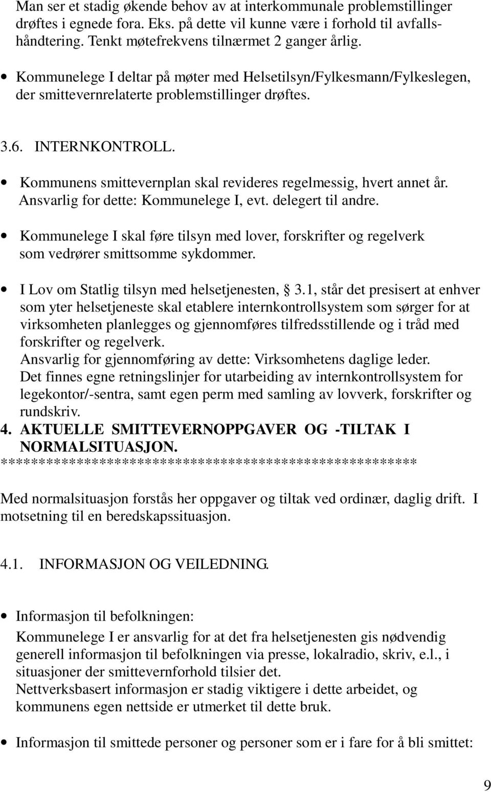 Kommunens smittevernplan skal revideres regelmessig, hvert annet år. Ansvarlig for dette: Kommunelege I, evt. delegert til andre.