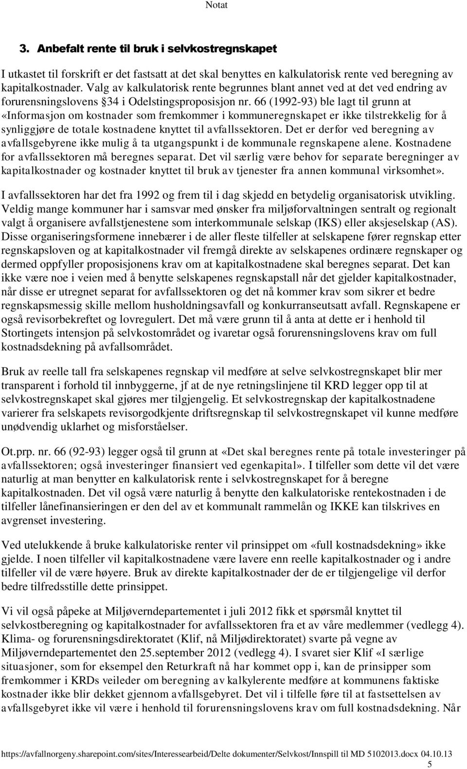 66 (1992-93) ble lagt til grunn at «Informasjon om kostnader som fremkommer i kommuneregnskapet er ikke tilstrekkelig for å synliggjøre de totale kostnadene knyttet til avfallssektoren.