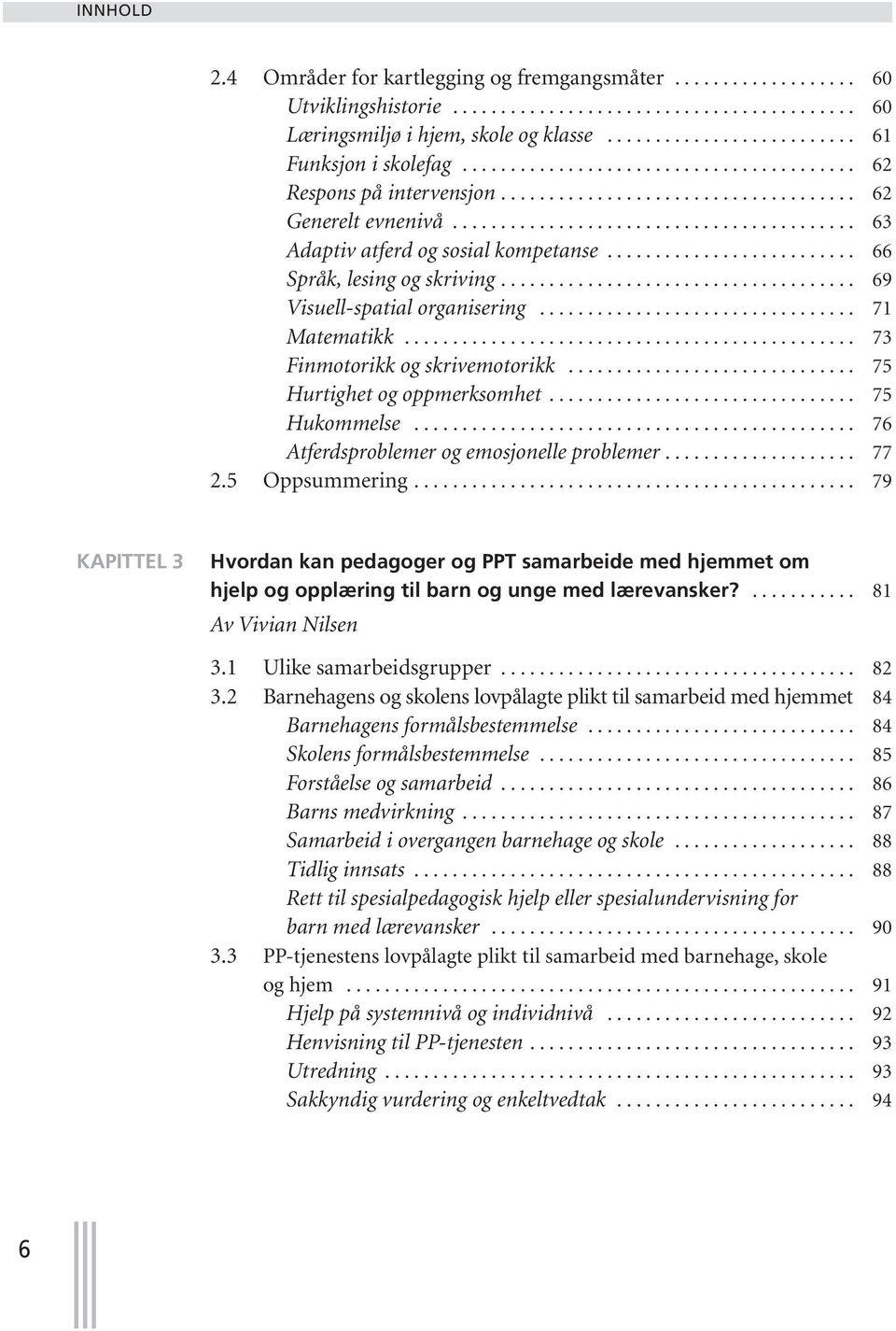 ......................... 66 Språk, lesing og skriving..................................... 69 Visuell-spatial organisering................................. 71 Matematikk.