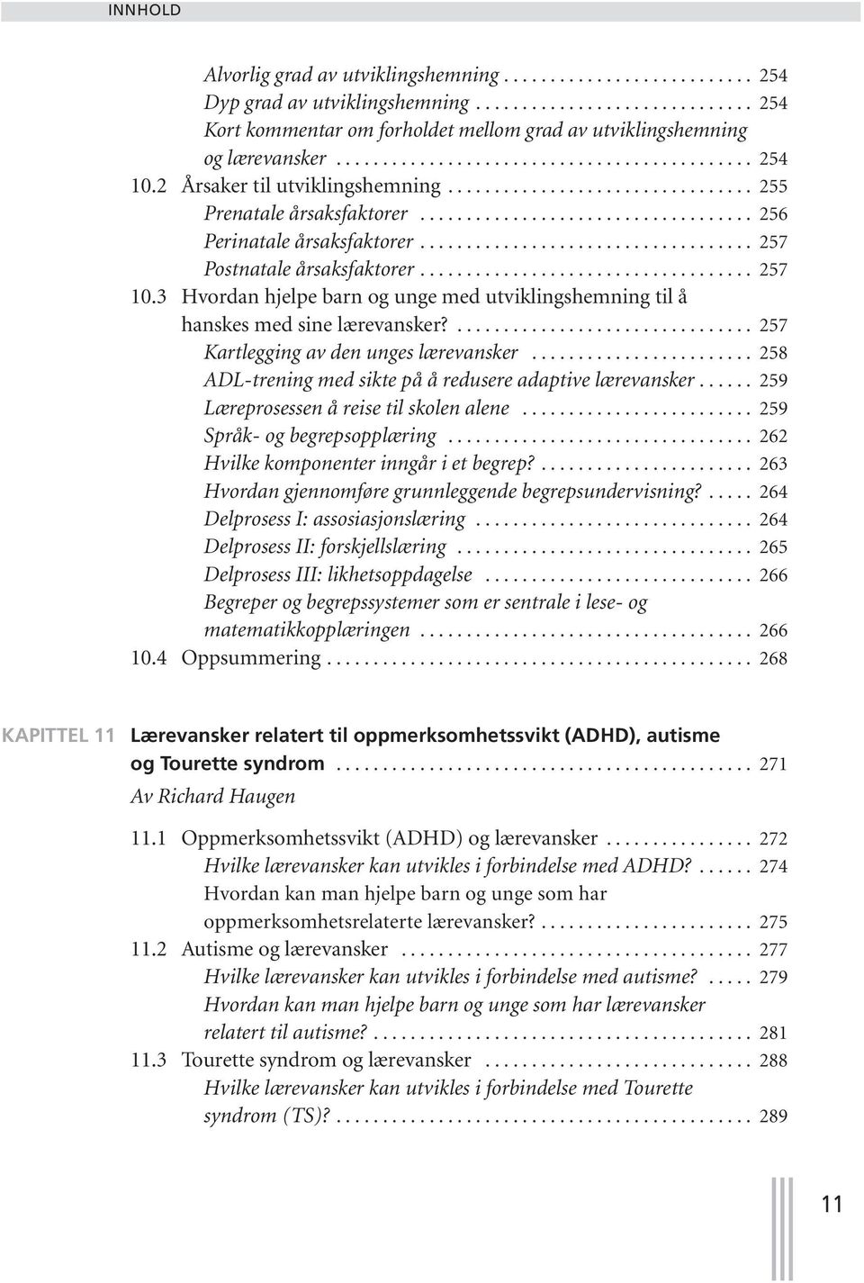 ................................... 257 Postnatale årsaksfaktorer.................................... 257 10.3 Hvordan hjelpe barn og unge med utviklingshemning til å hanskes med sine lærevansker?