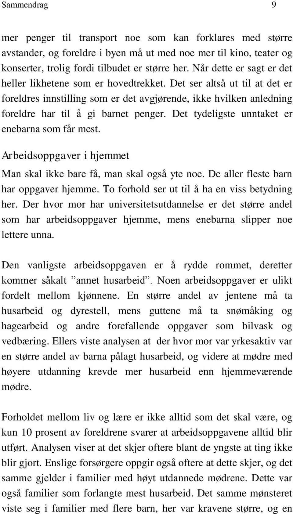 Det tydeligste unntaket er enebarna som får mest. Arbeidsoppgaver i hjemmet Man skal ikke bare få, man skal også yte noe. De aller fleste barn har oppgaver hjemme.