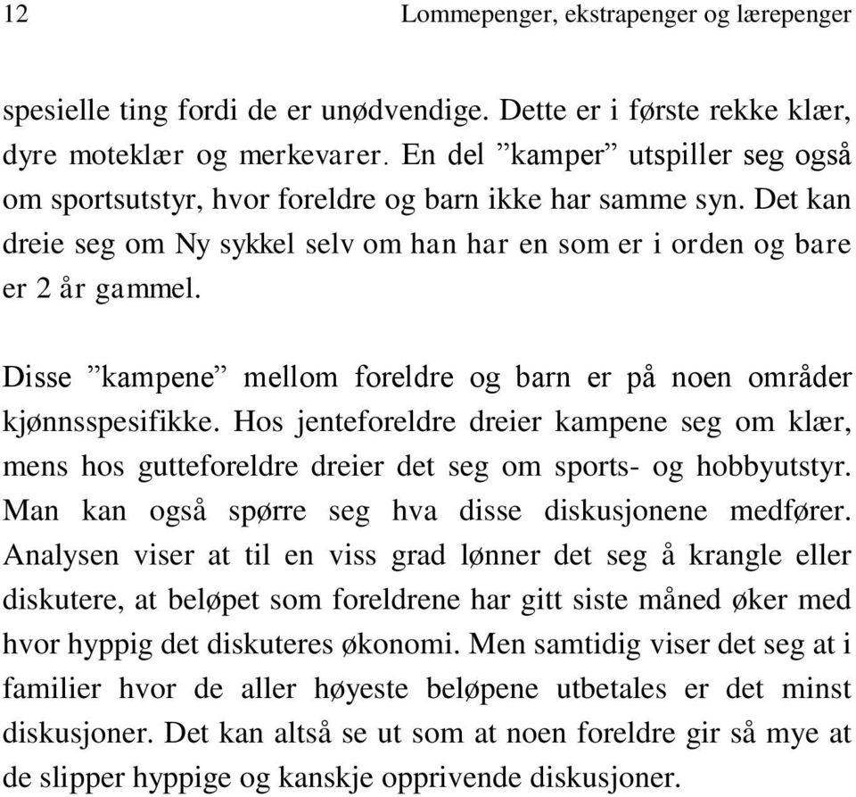 Disse kampene mellom foreldre og barn er på noen områder kjønnsspesifikke. Hos jenteforeldre dreier kampene seg om klær, mens hos gutteforeldre dreier det seg om sports- og hobbyutstyr.