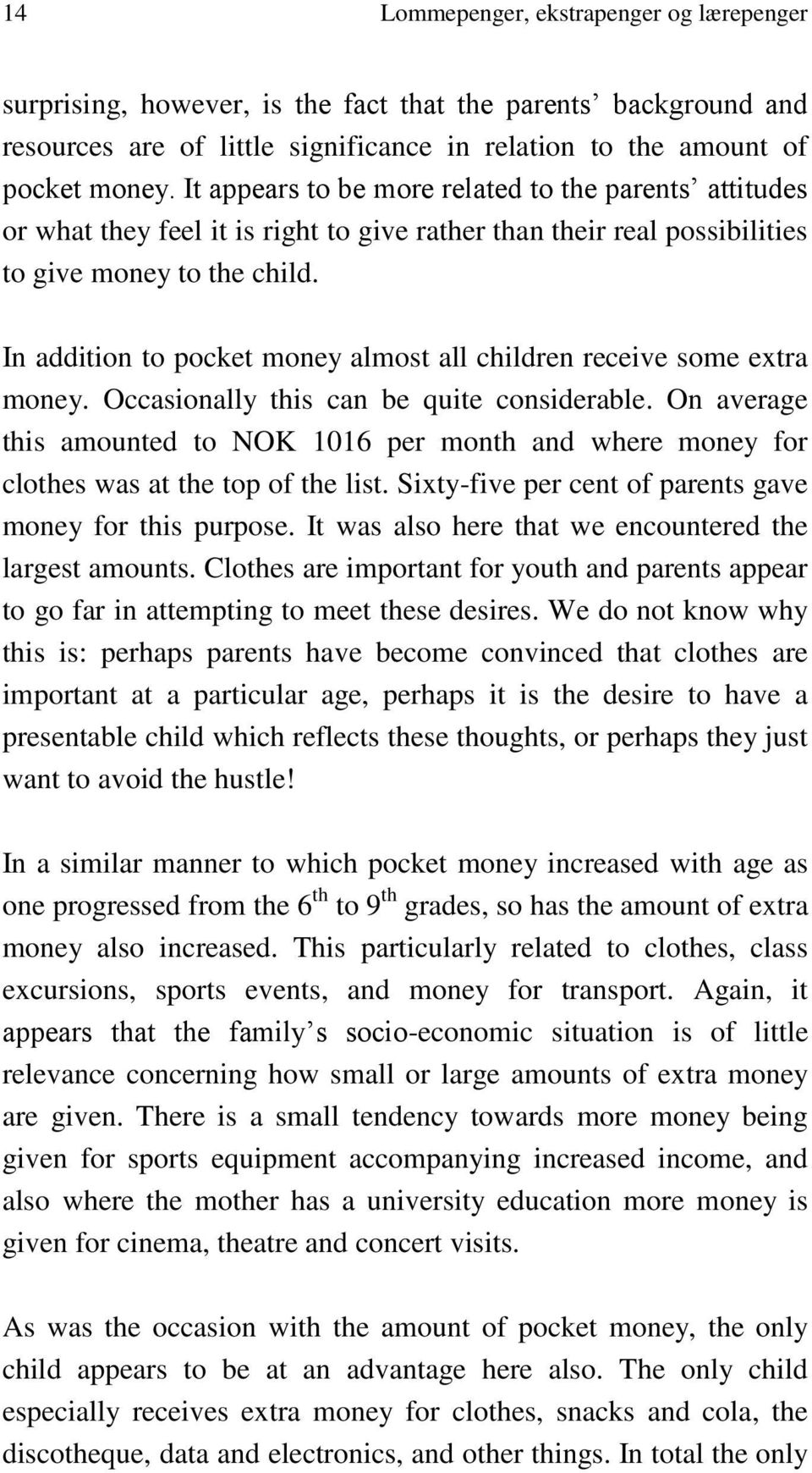 In addition to pocket money almost all children receive some extra money. Occasionally this can be quite considerable.