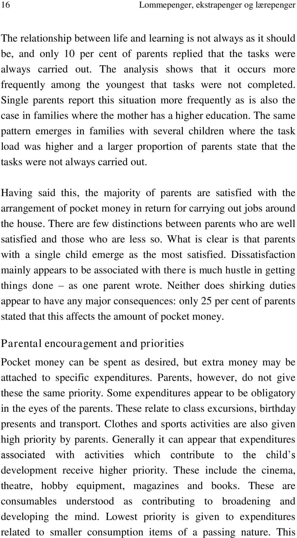 Single parents report this situation more frequently as is also the case in families where the mother has a higher education.