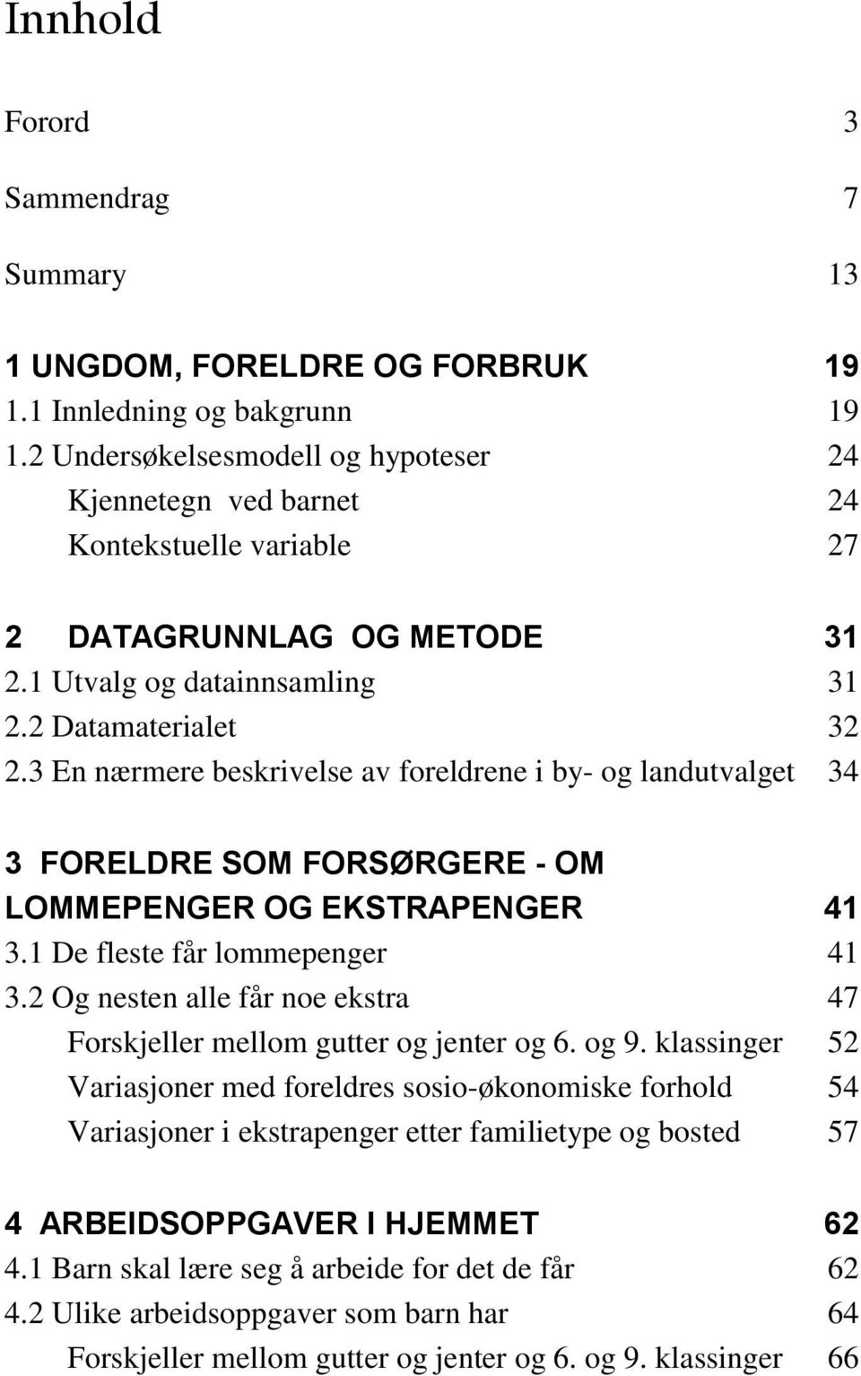 3 En nærmere beskrivelse av foreldrene i by- og landutvalget 34 3 FORELDRE SOM FORSØRGERE - OM LOMMEPENGER OG EKSTRAPENGER 41 3.1 De fleste får lommepenger 41 3.