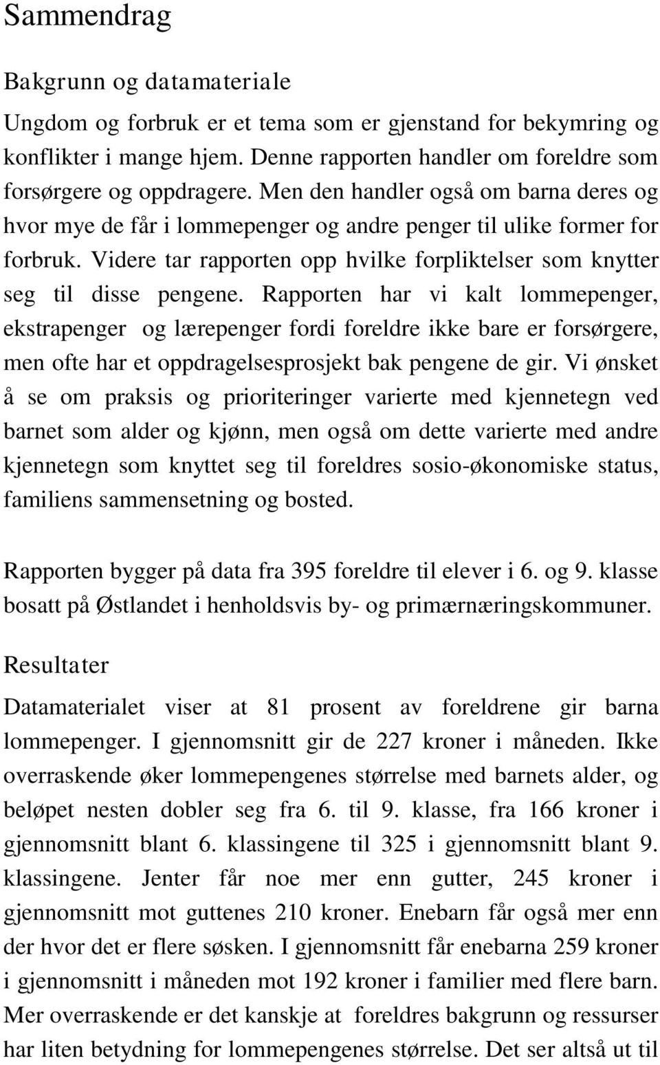 Rapporten har vi kalt lommepenger, ekstrapenger og lærepenger fordi foreldre ikke bare er forsørgere, men ofte har et oppdragelsesprosjekt bak pengene de gir.