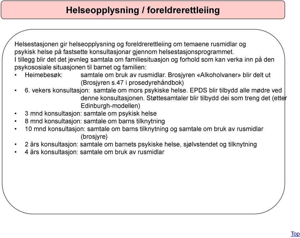 Brosjyren «Alkoholvaner» blir delt ut (Brosjyren s.47 i prosedyrehåndbok) 6. vekers konsultasjon: samtale om mors psykiske helse. EPDS blir tilbydd alle mødre ved denne konsultasjonen.