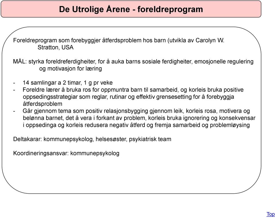 ros for oppmuntra barn til samarbeid, og korleis bruka positive oppsedingsstrategiar som reglar, rutinar og effektiv grensesetting for å forebyggja åtferdsproblem - Går gjennom tema som positiv