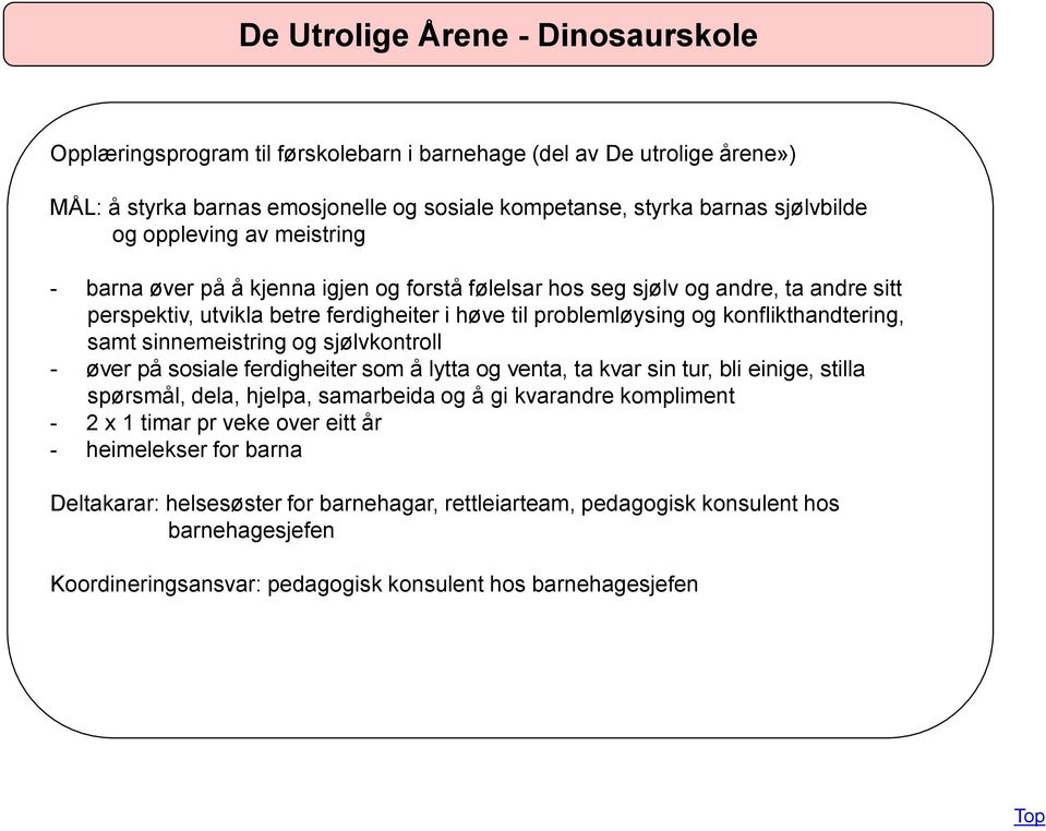 samt sinnemeistring og sjølvkontroll - øver på sosiale ferdigheiter som å lytta og venta, ta kvar sin tur, bli einige, stilla spørsmål, dela, hjelpa, samarbeida og å gi kvarandre kompliment - 2 x 1