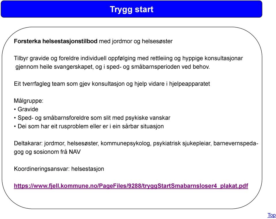 Eit tverrfagleg team som gjev konsultasjon og hjelp vidare i hjelpeapparatet Målgruppe: Gravide Sped- og småbarnsforeldre som slit med psykiske vanskar Dei som har eit