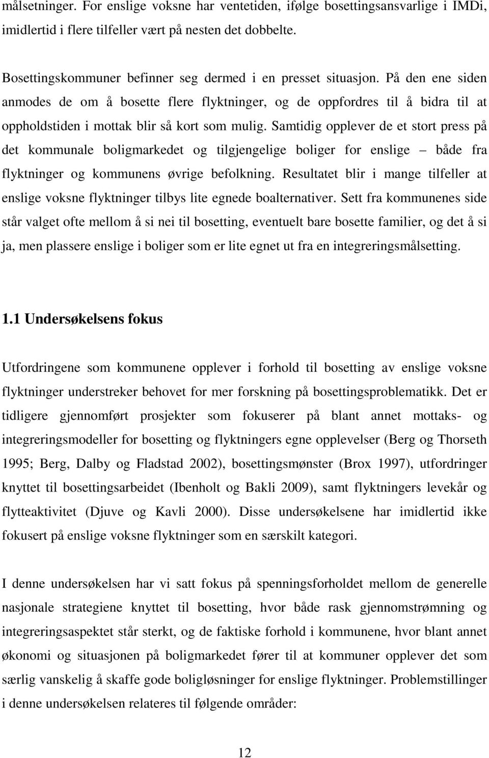 På den ene siden anmodes de om å bosette flere flyktninger, og de oppfordres til å bidra til at oppholdstiden i mottak blir så kort som mulig.