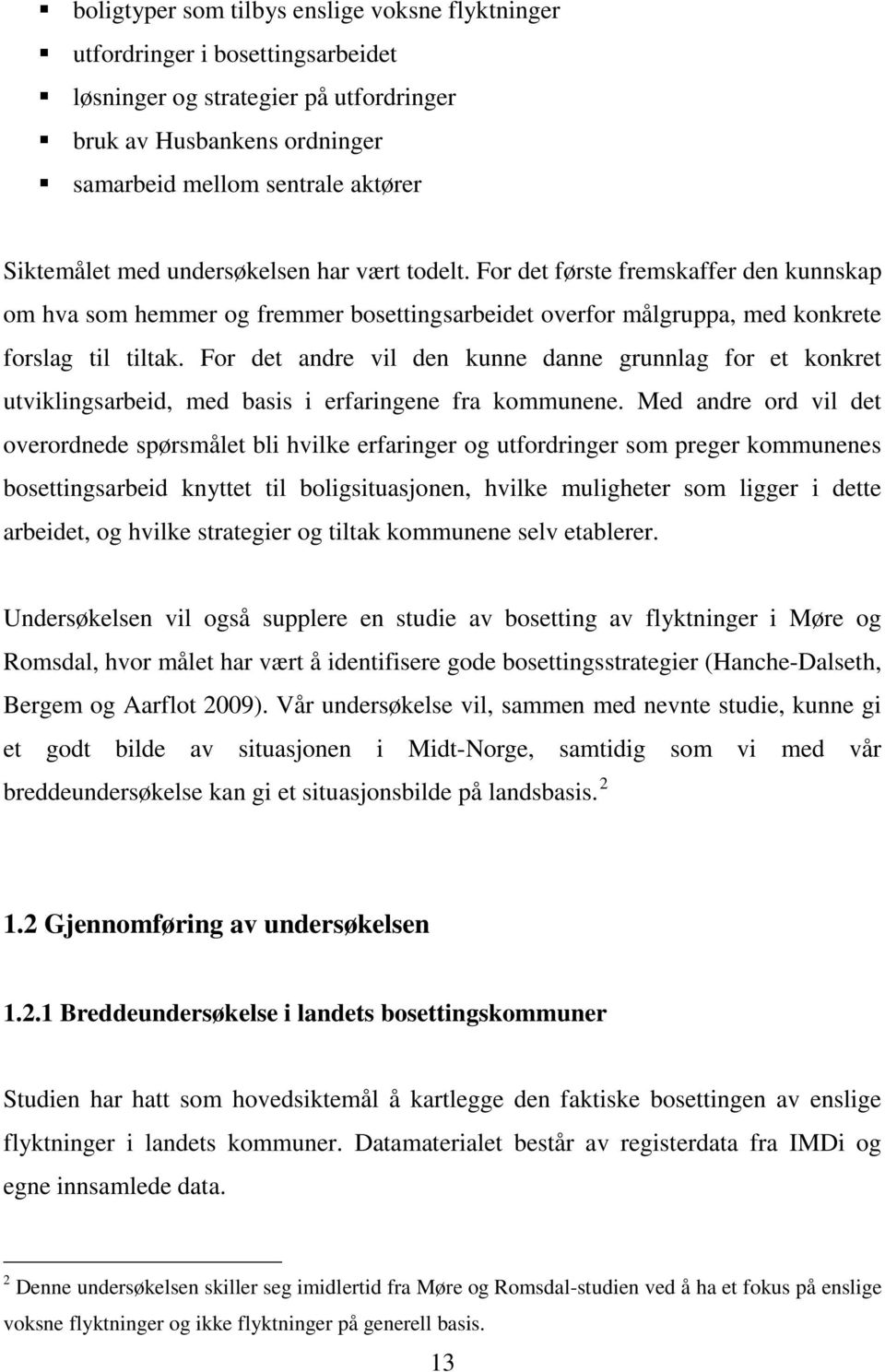 For det andre vil den kunne danne grunnlag for et konkret utviklingsarbeid, med basis i erfaringene fra kommunene.