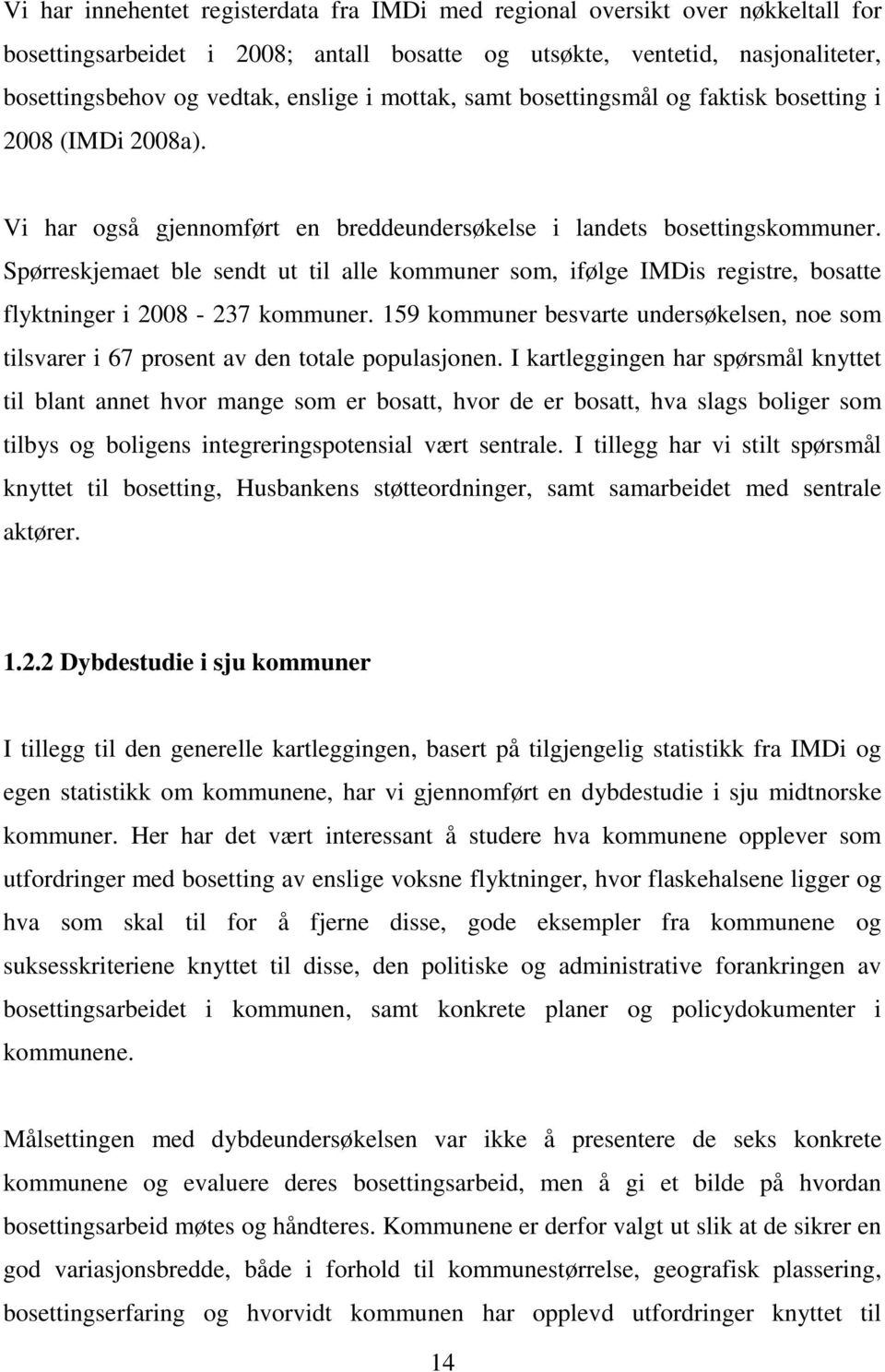 Spørreskjemaet ble sendt ut til alle kommuner som, ifølge IMDis registre, bosatte flyktninger i 2008-237 kommuner.