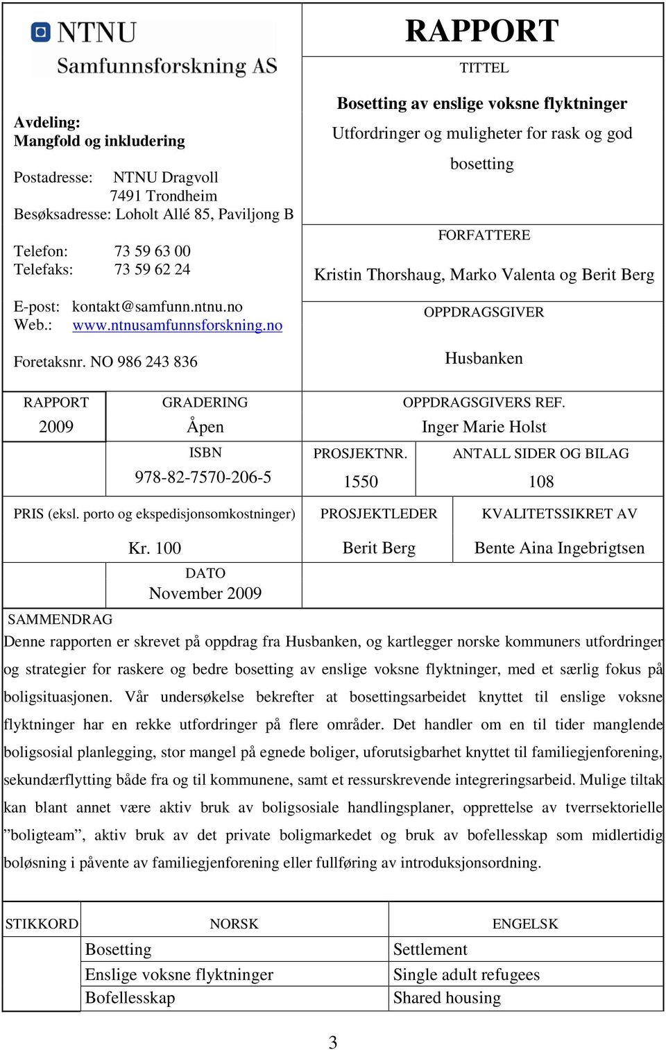 NO 986 243 836 Bosetting av enslige voksne flyktninger Utfordringer og muligheter for rask og god bosetting FORFATTERE Kristin Thorshaug, Marko Valenta og Berit Berg OPPDRAGSGIVER Husbanken RAPPORT