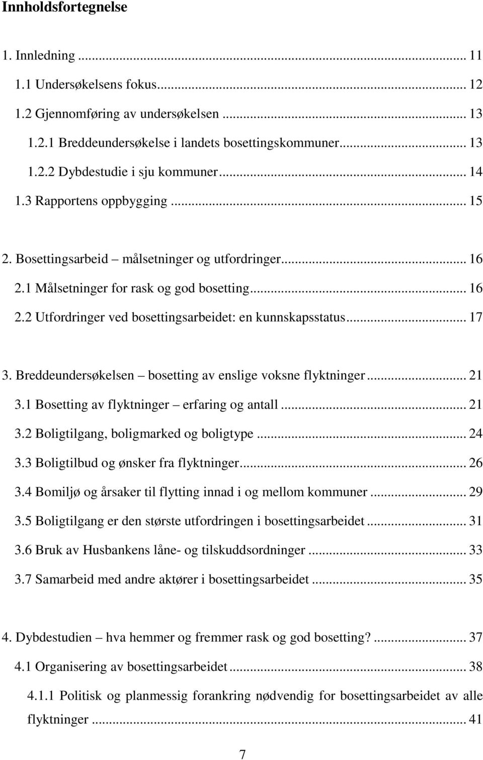 .. 17 3. Breddeundersøkelsen bosetting av enslige voksne flyktninger... 21 3.1 Bosetting av flyktninger erfaring og antall... 21 3.2 Boligtilgang, boligmarked og boligtype... 24 3.