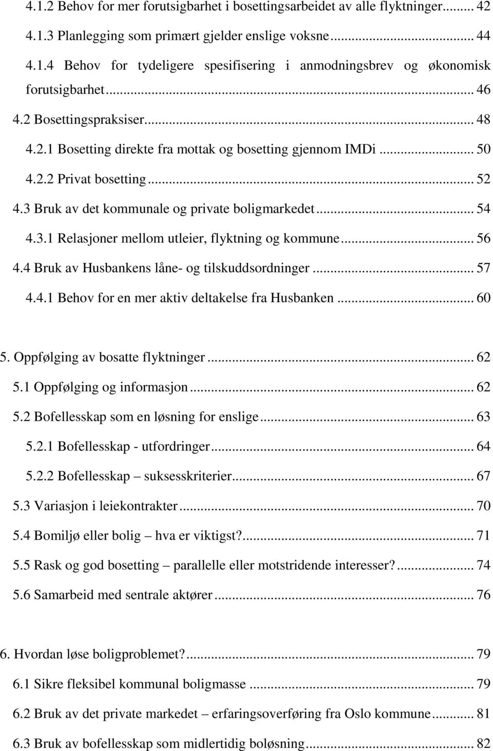 .. 56 4.4 Bruk av Husbankens låne- og tilskuddsordninger... 57 4.4.1 Behov for en mer aktiv deltakelse fra Husbanken... 60 5. Oppfølging av bosatte flyktninger... 62 5.1 Oppfølging og informasjon.