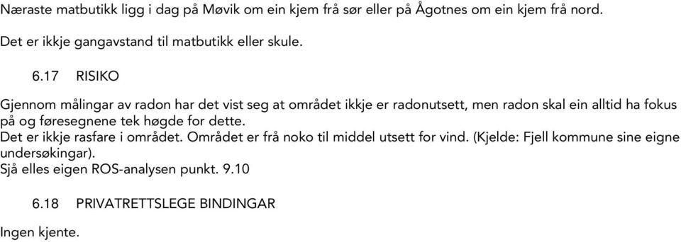 17 RISIKO Gjennom målingar av radon har det vist seg at området ikkje er radonutsett, men radon skal ein alltid ha fokus på og