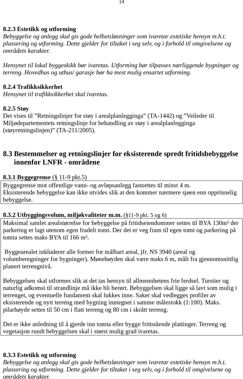 Hovedhus og uthus/ garasje bør ha mest mulig ensartet utforming. 8.2.