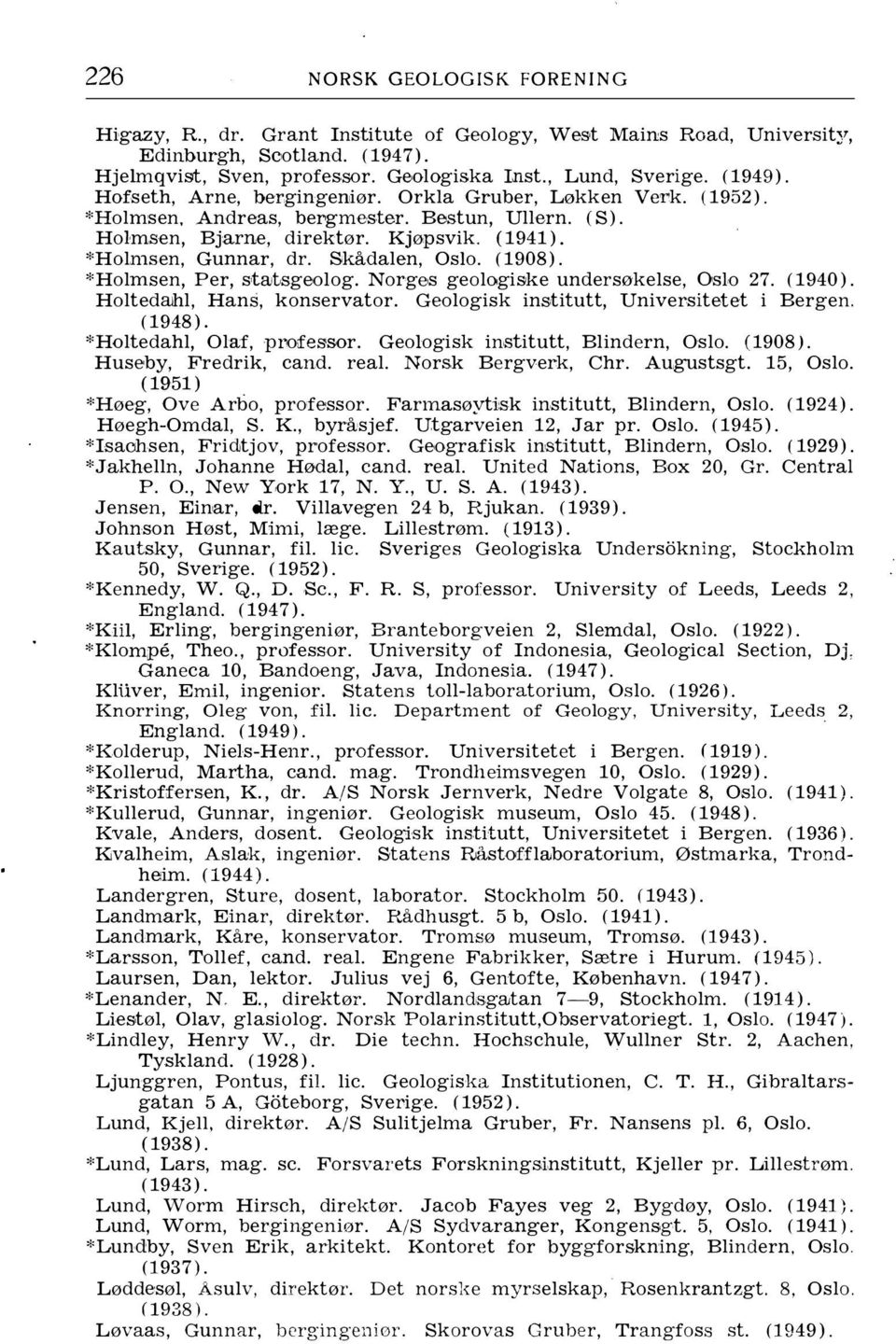 Skådalen, Oslo. (1908). *Holmsen, Per, strutsgeolog. Norges geologiske undersøkelse, OsLo 27. (1940). Holtedruhl, Hans, konservator. Geologisk institutt, Unive!'sitetet i Bergen. (1948).