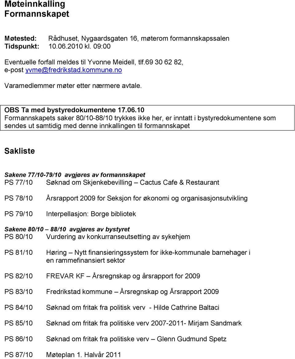 10 Formannskapets saker 80/10-88/10 trykkes ikke her, er inntatt i bystyredokumentene som sendes ut samtidig med denne innkallingen til formannskapet Sakliste Sakene 77/10-79/10 avgjøres av