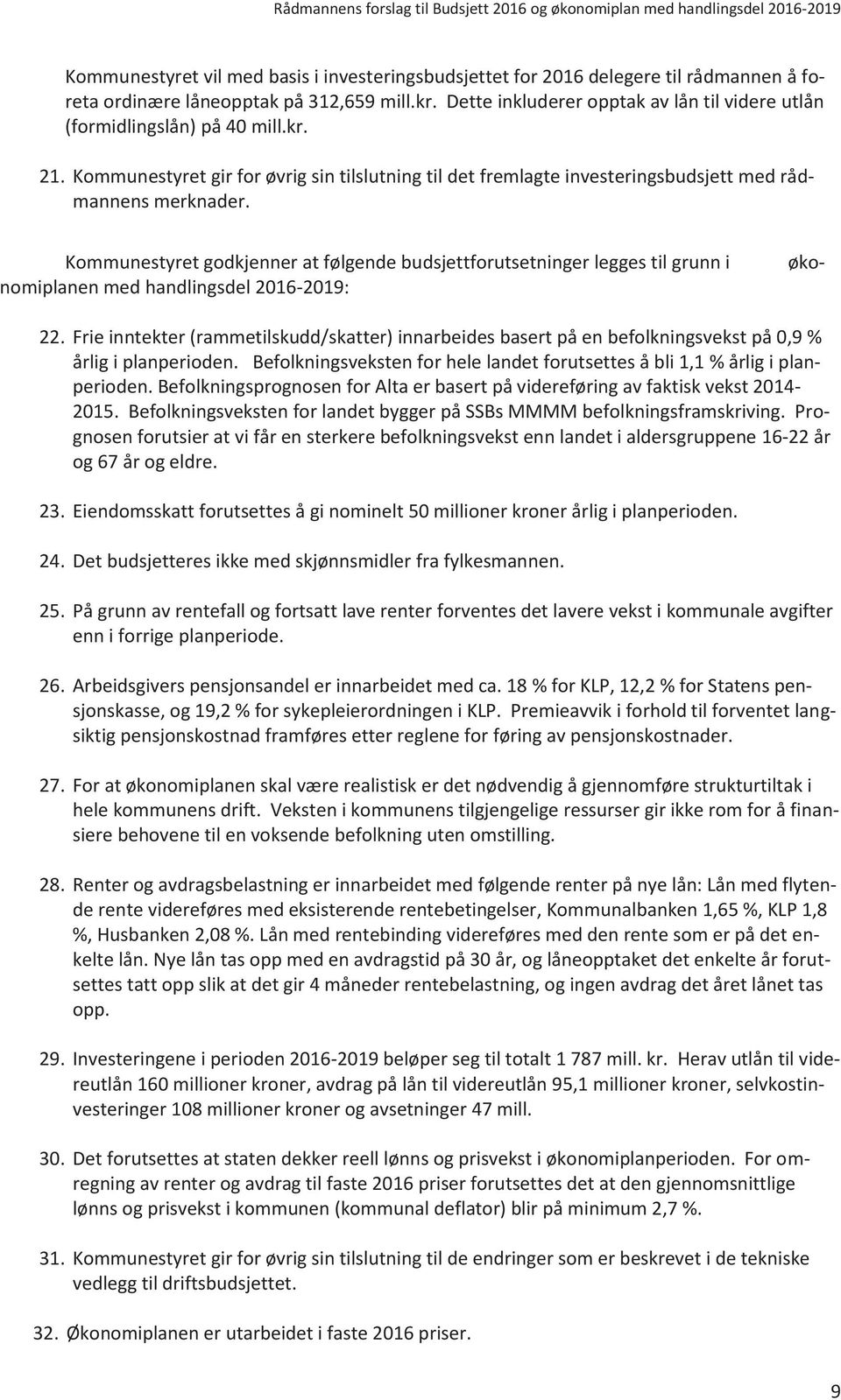 øko- Kommunestyret godkjenner at følgende forutsetninger legges til grunn i nomiplanen med handlingsdel 2016-2019: 22.