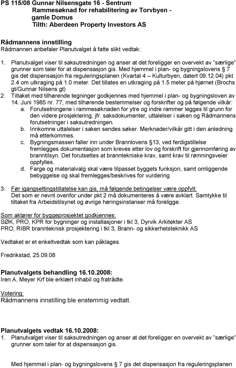 Med hjemmel i plan- og bygningslovens 7 gis det dispensasjon fra reguleringsplanen (Kvartal 4 Kulturbyen, datert 09.12.04) pkt 2.4 om utkraging på 1.0 meter. Det tillates en utkraging på 1.