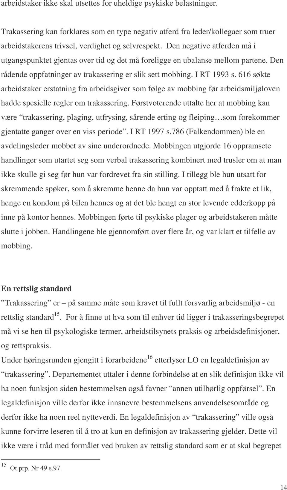 Den negative atferden må i utgangspunktet gjentas over tid og det må foreligge en ubalanse mellom partene. Den rådende oppfatninger av trakassering er slik sett mobbing. I RT 1993 s.