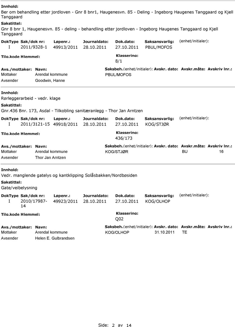 : PBUL/MOFOS Avsender Goodwin, Hanne nnhold: Rørleggerarbeid - vedr. klage Gnr.436 Bnr. 173, Asdal - Tilkobling sanitæranlegg - Thor Jan Arntzen 2011/3121-15 49918/2011 KOG/STJØR 436/173 Avs.