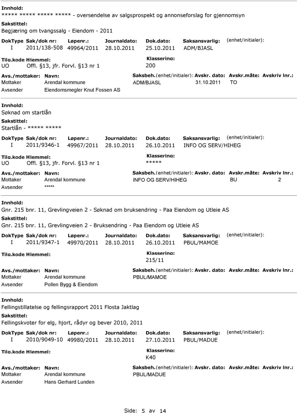 måte: Avskriv lnr.: NFO OG SERV/HHEG BU 2 nnhold: Gnr. 215 bnr. 11, Grevlingveien 2 - Søknad om bruksendring - Paa Eiendom og Utleie AS Gnr. 215 bnr. 11, Grevlingveien 2 - Bruksendring - Paa Eiendom og Utleie AS 2011/9347-1 49970/2011 26.