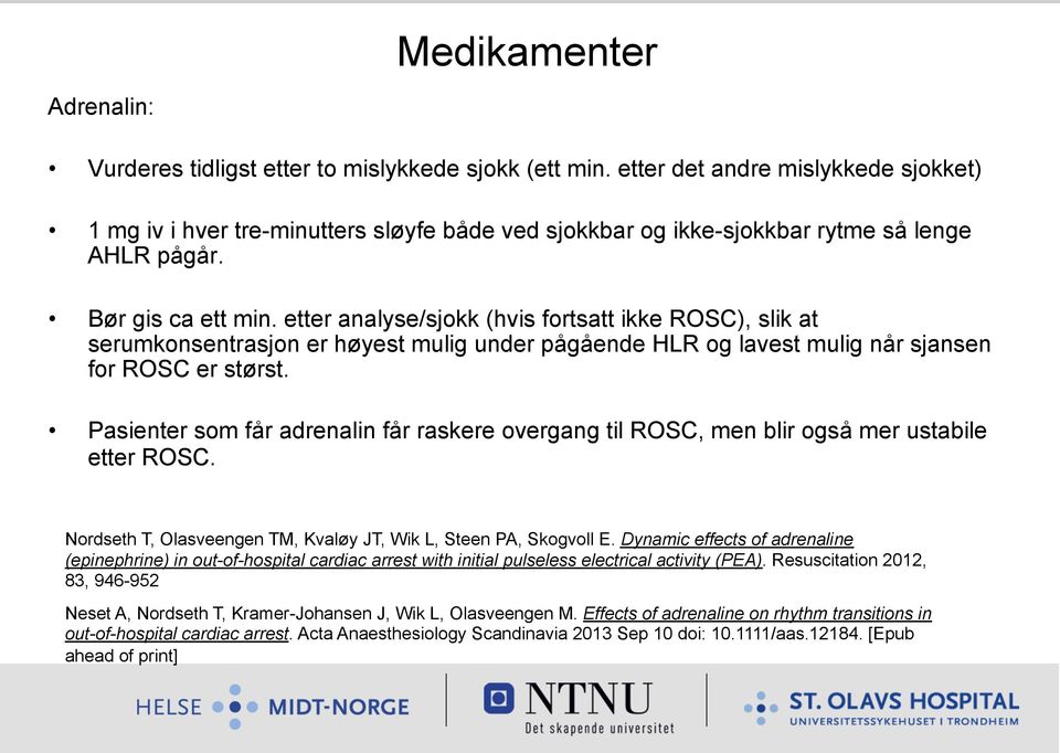 etter analyse/sjokk (hvis fortsatt ikke ROSC), slik at serumkonsentrasjon er høyest mulig under pågående HLR og lavest mulig når sjansen for ROSC er størst.